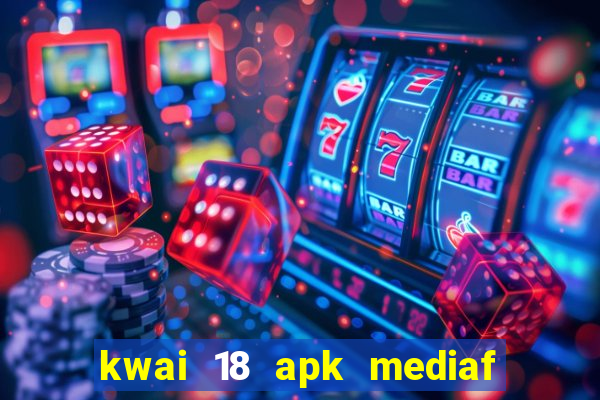 kwai 18 apk mediaf  re